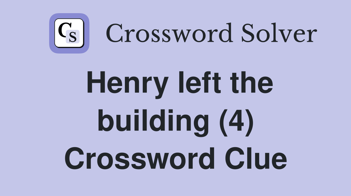 Henry left the building (4) Crossword Clue