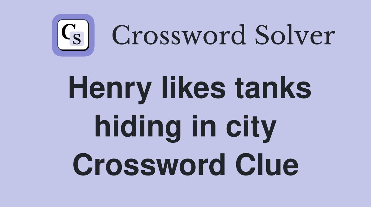 Henry likes tanks hiding in city Crossword Clue