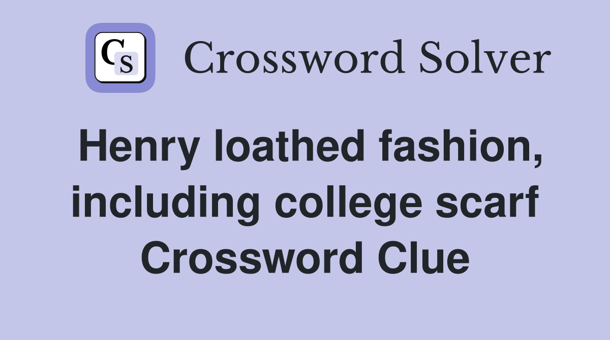 Henry loathed fashion, including college scarf Crossword Clue