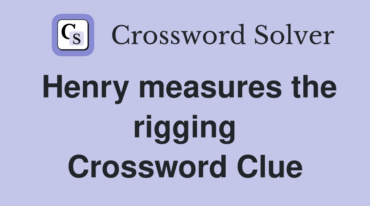 Henry measures the rigging Crossword Clue