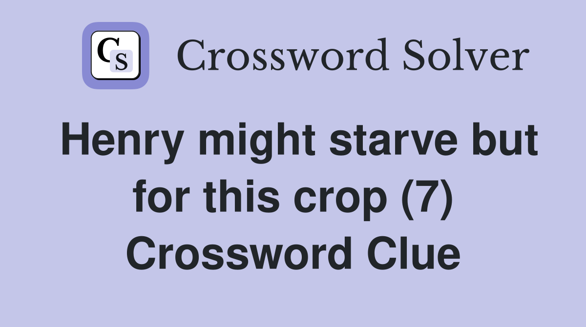 Henry might starve but for this crop (7) Crossword Clue