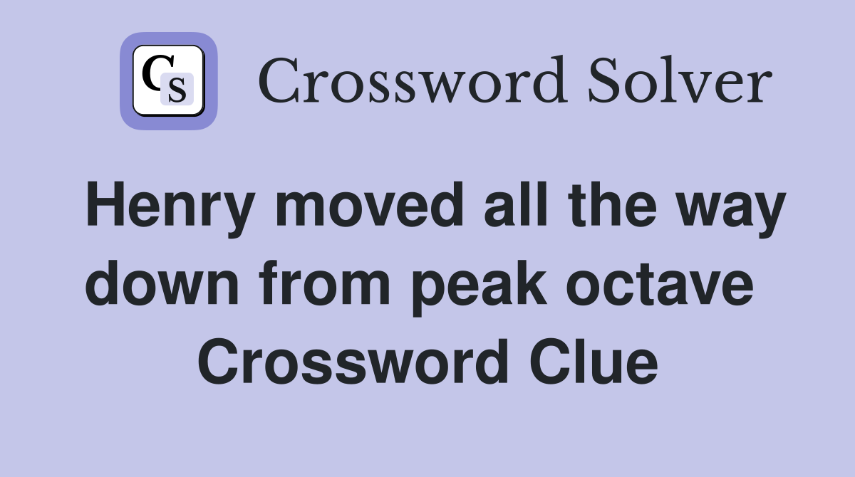 Henry moved all the way down from peak octave  Crossword Clue