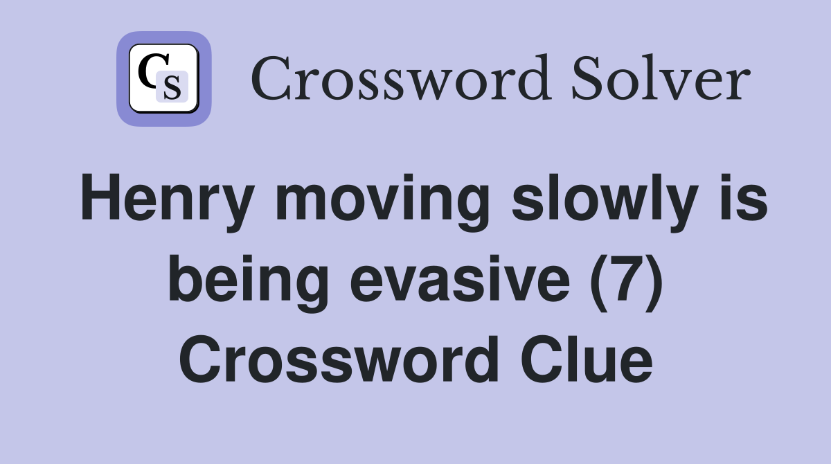 Henry moving slowly is being evasive (7) Crossword Clue