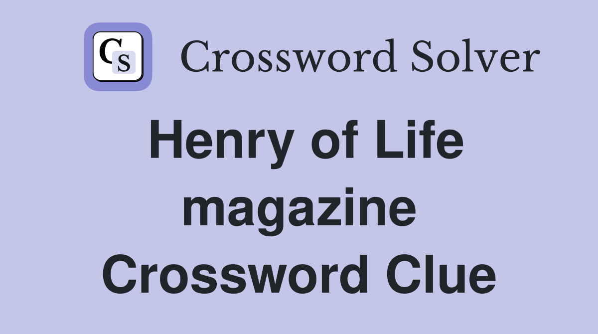 Henry of Life magazine Crossword Clue