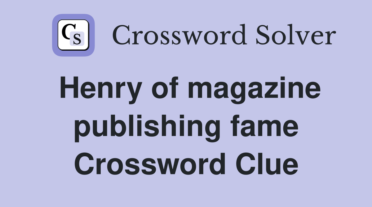 Henry of magazine publishing fame Crossword Clue