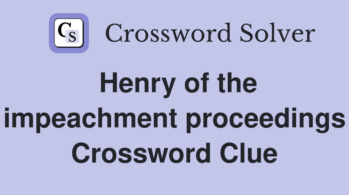 Henry of the impeachment proceedings Crossword Clue