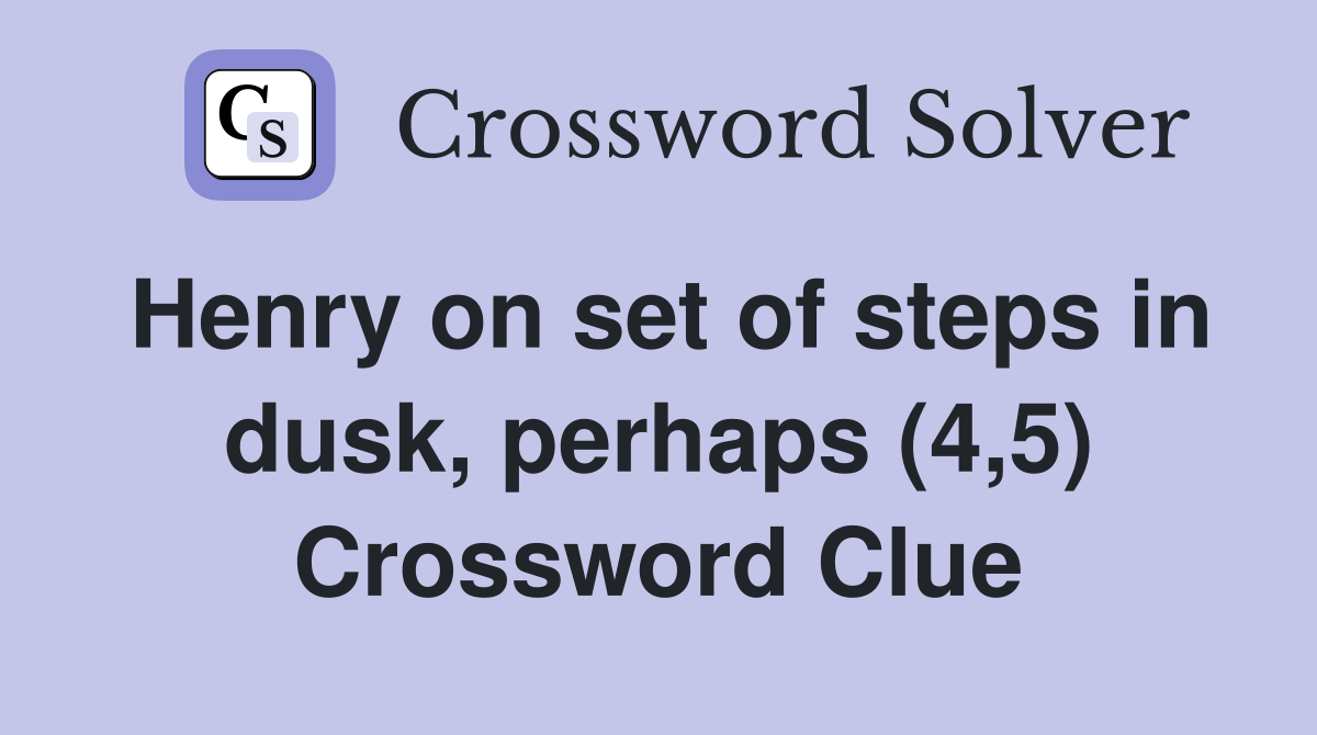 Henry on set of steps in dusk, perhaps (4,5) Crossword Clue