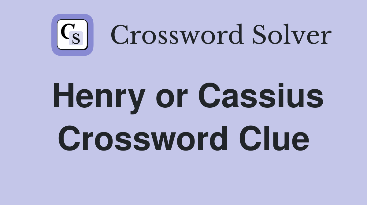 Henry or Cassius Crossword Clue