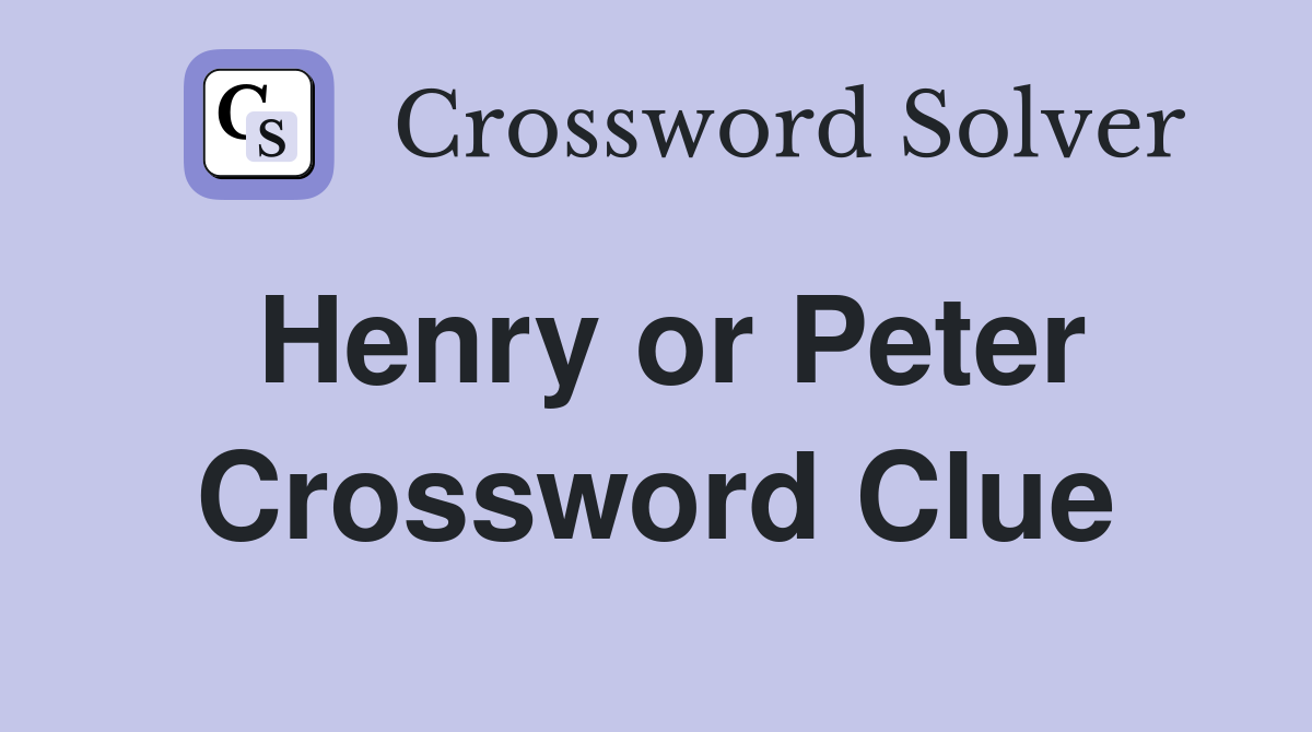 Henry or Peter Crossword Clue