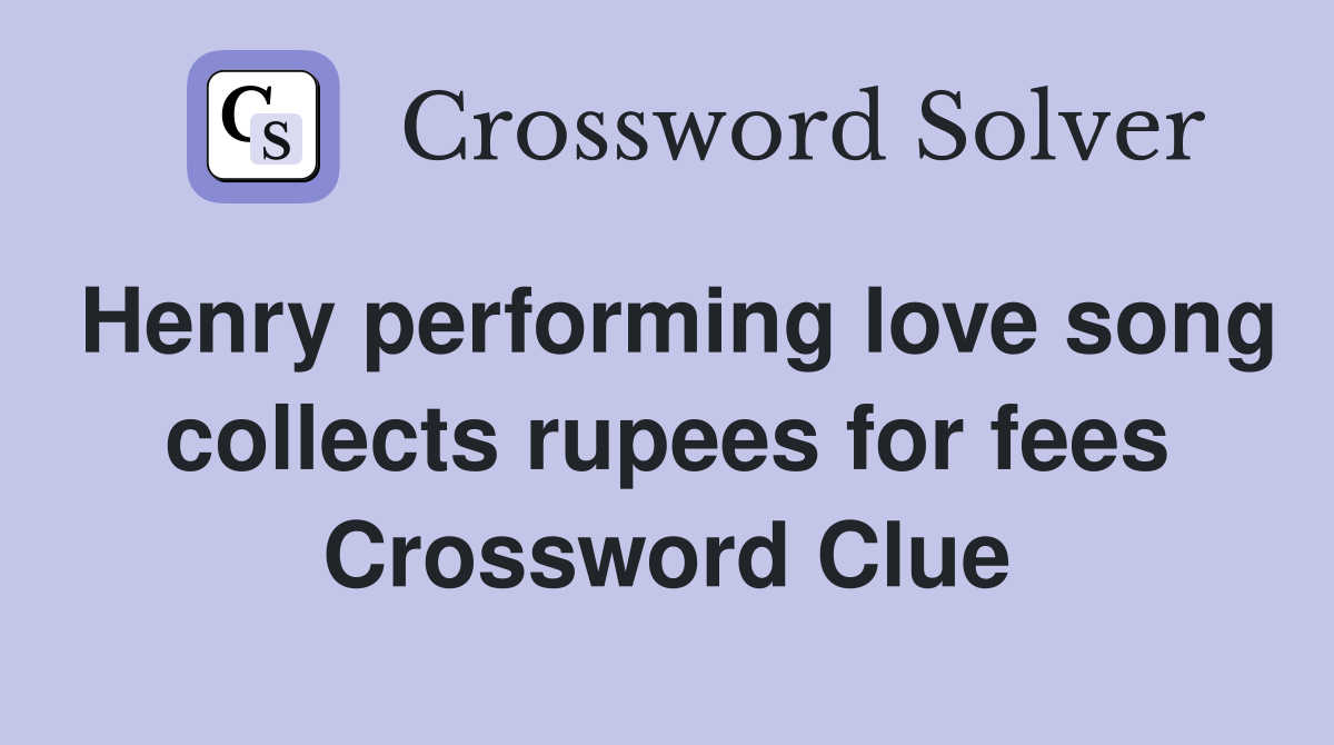 Henry performing love song collects rupees for fees Crossword Clue