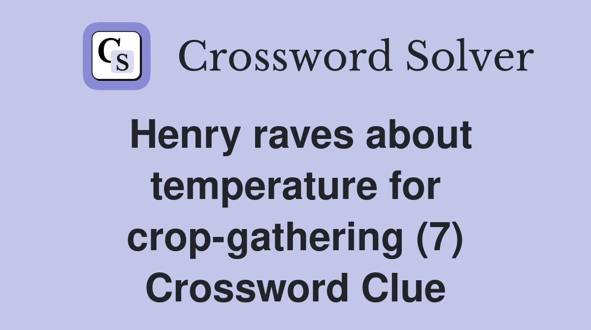 Henry raves about temperature for crop-gathering (7) Crossword Clue