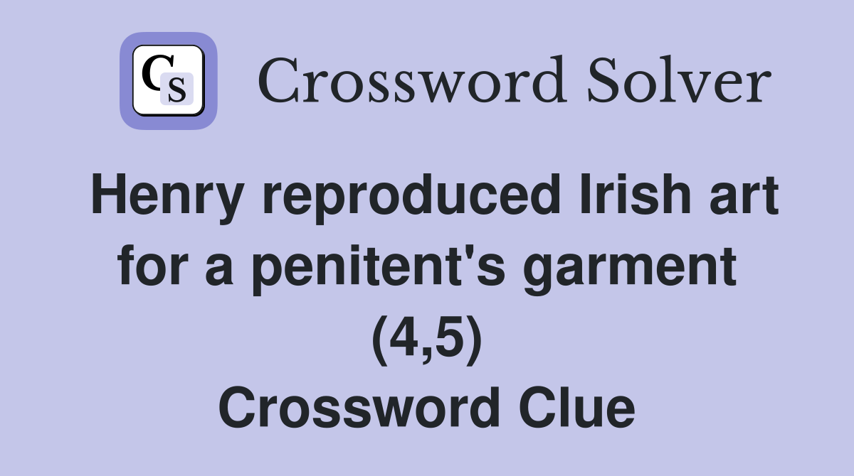 Henry reproduced Irish art for a penitent's garment (4,5) Crossword Clue