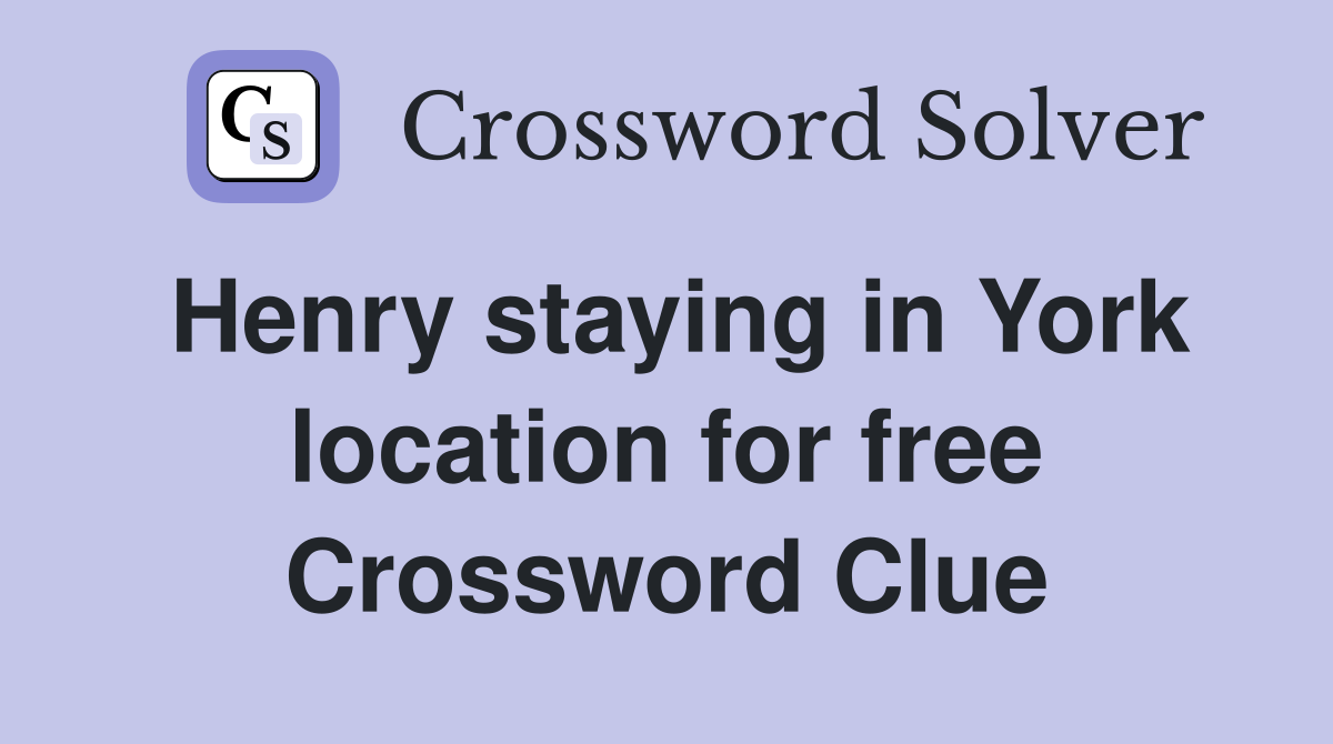 Henry staying in York location for free Crossword Clue
