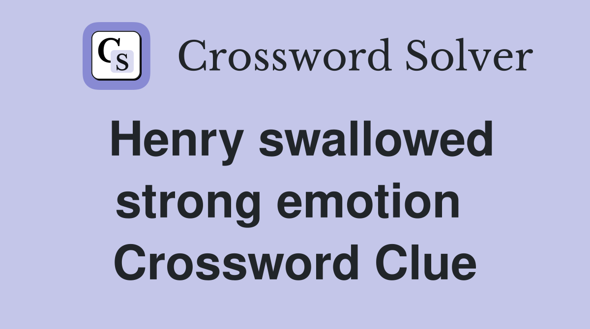 Henry swallowed strong emotion  Crossword Clue