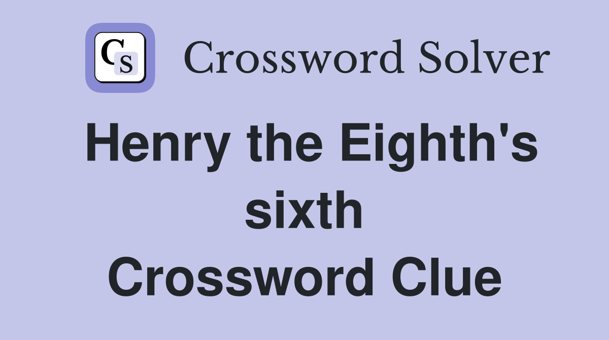 Henry the Eighth's sixth Crossword Clue