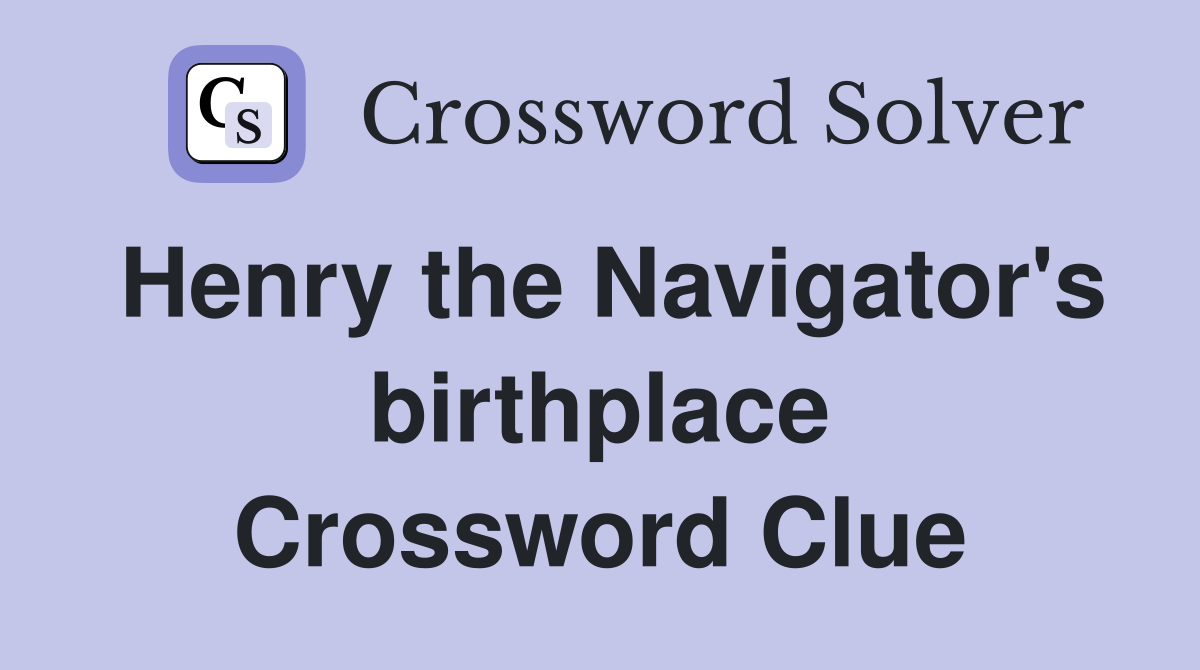 Henry the Navigator's birthplace Crossword Clue