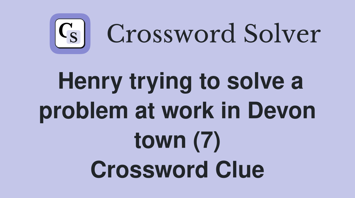 Henry trying to solve a problem at work in Devon town (7) Crossword Clue