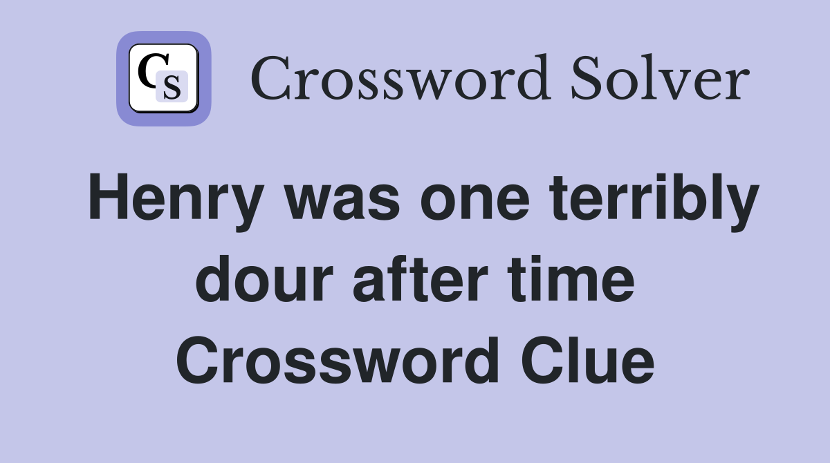 Henry was one terribly dour after time Crossword Clue
