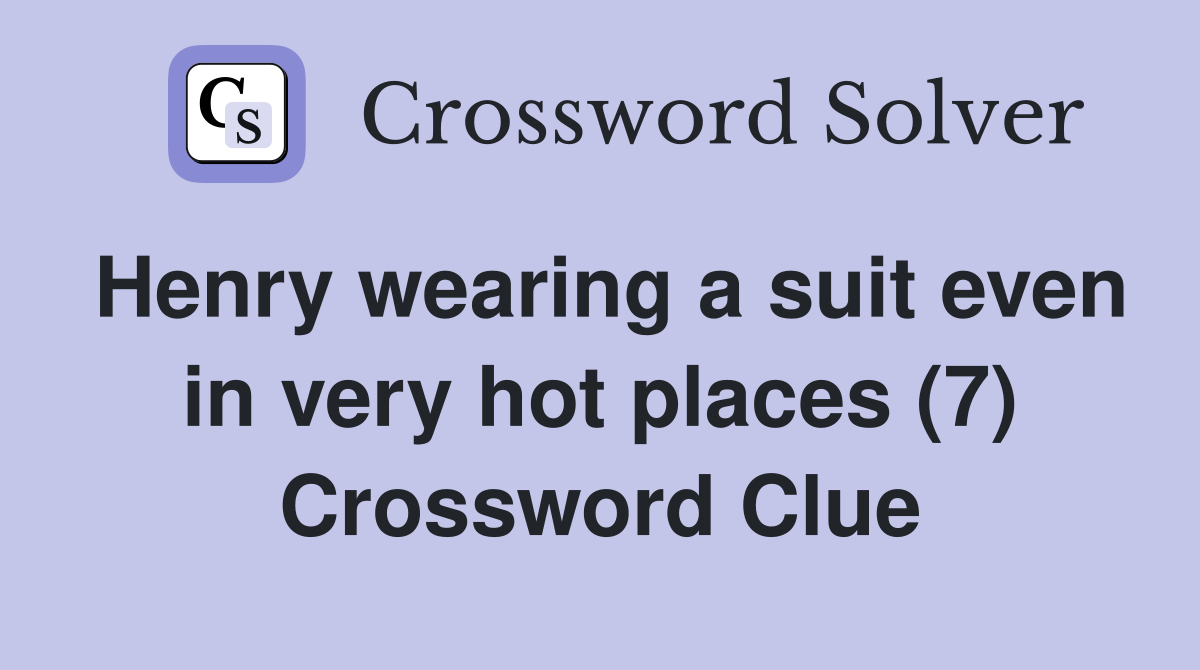 Henry wearing a suit even in very hot places (7) Crossword Clue