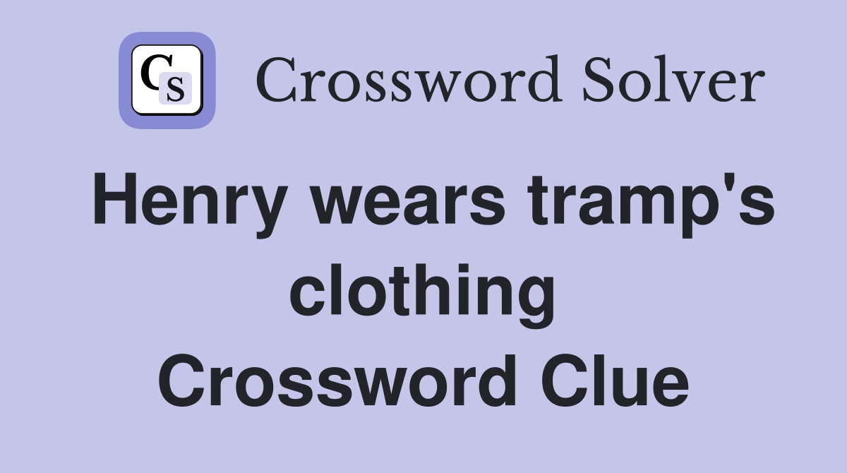 Henry wears tramp's clothing Crossword Clue