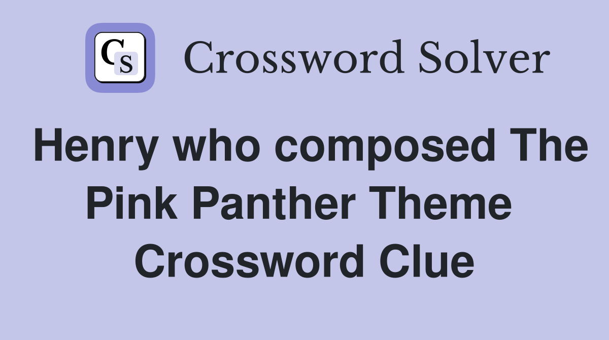 Henry who composed The Pink Panther Theme  Crossword Clue