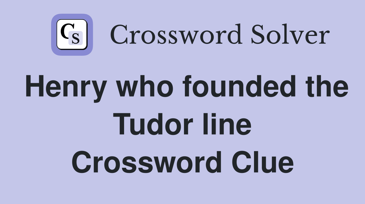 Henry who founded the Tudor line Crossword Clue