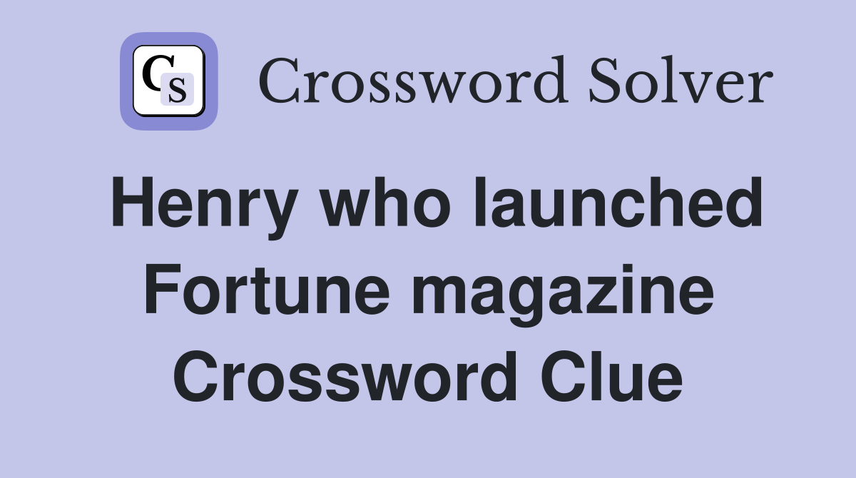 Henry who launched Fortune magazine Crossword Clue