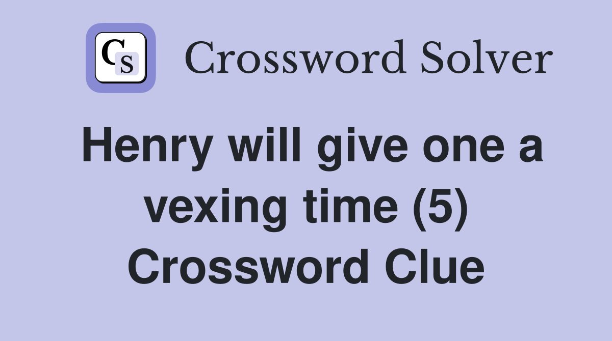 Henry will give one a vexing time (5) Crossword Clue