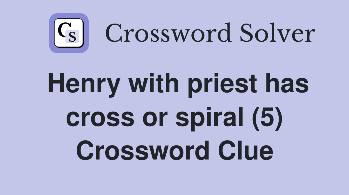 Henry with priest has cross or spiral (5) Crossword Clue