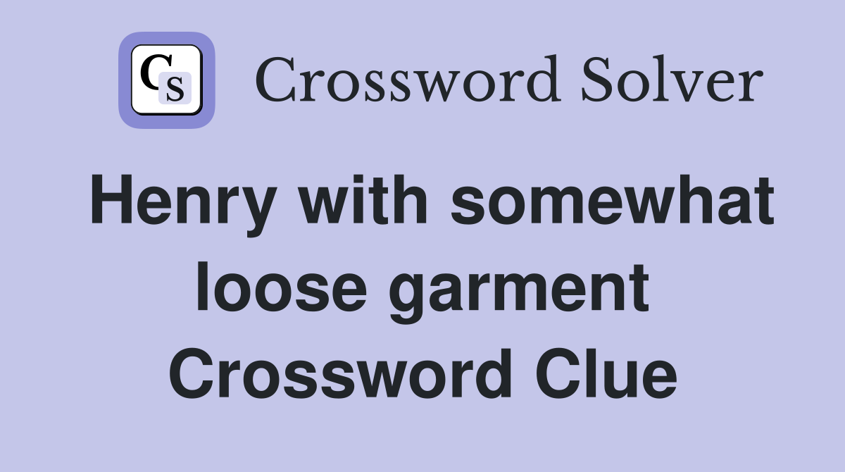 Henry with somewhat loose garment Crossword Clue