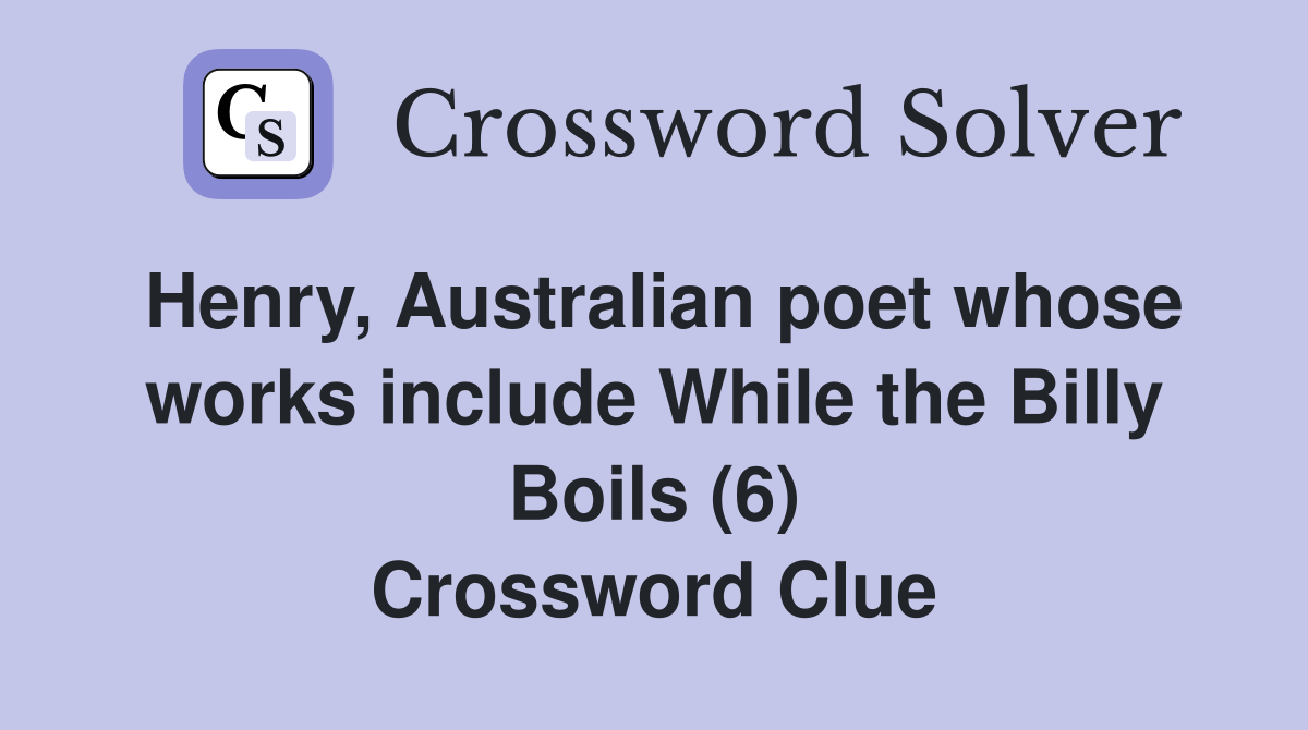 Henry, Australian poet whose works include While the Billy Boils (6) Crossword Clue