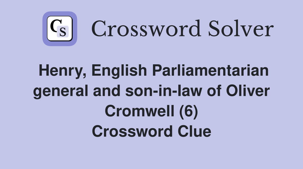 Henry, English Parliamentarian general and son-in-Iaw of Oliver Cromwell (6) Crossword Clue