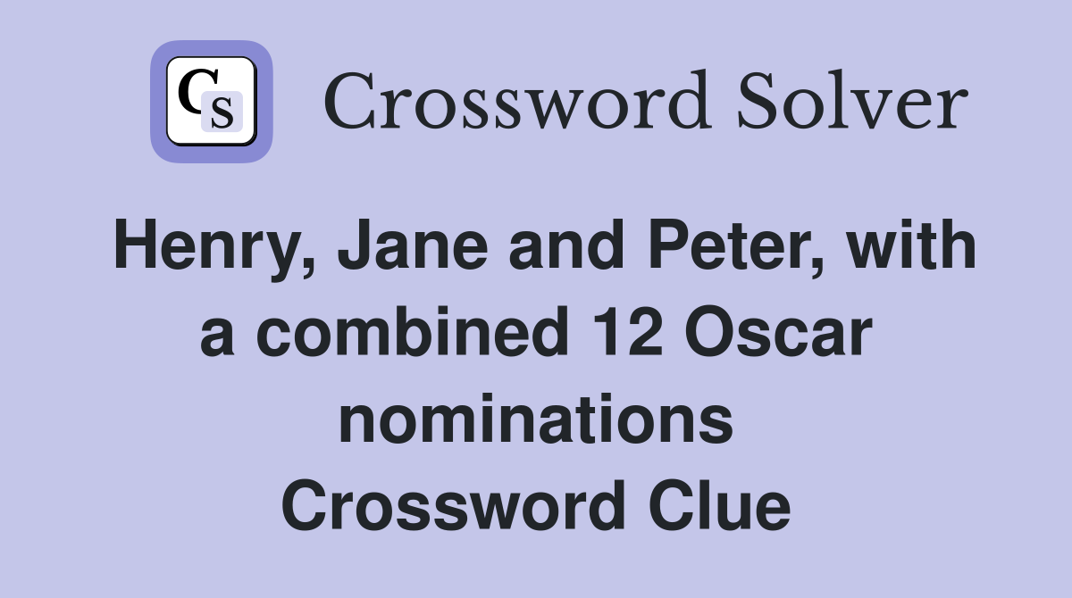 Henry, Jane and Peter, with a combined 12 Oscar nominations Crossword Clue