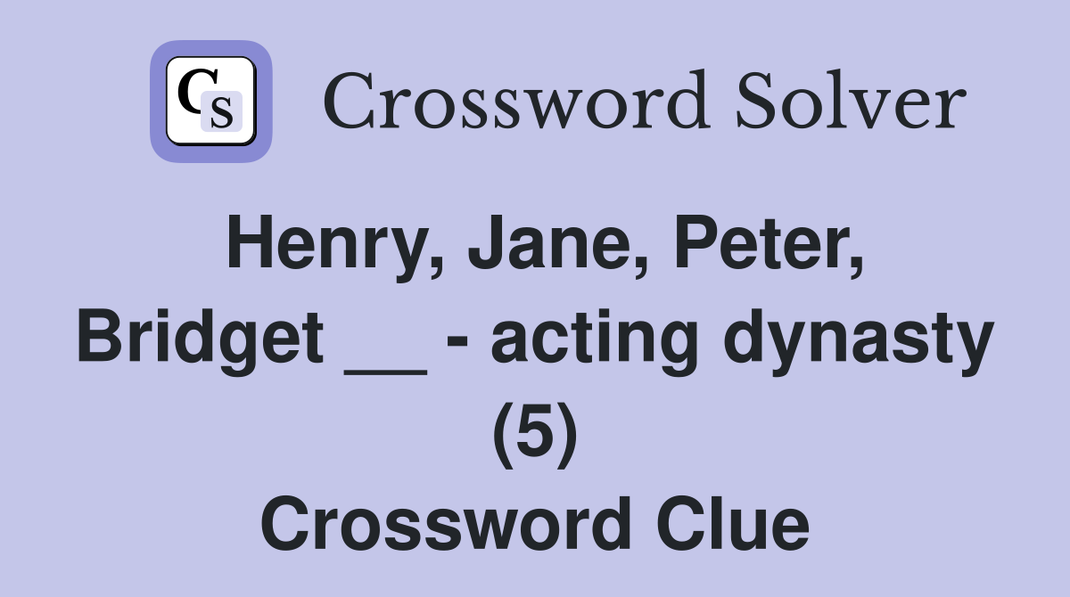 Henry, Jane, Peter, Bridget __ - acting dynasty (5) Crossword Clue