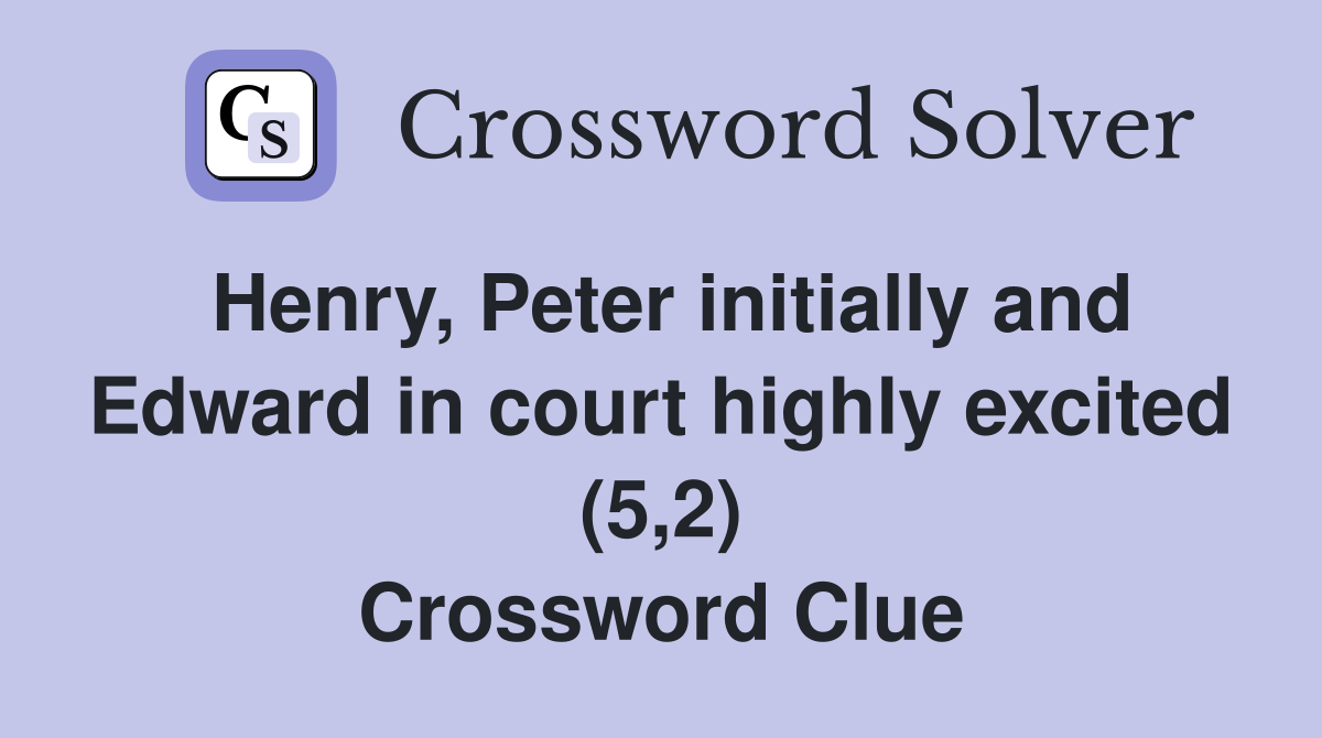 Henry, Peter initially and Edward in court highly excited (5,2) Crossword Clue