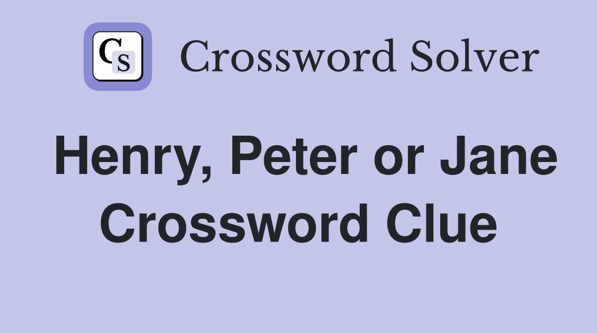 Henry, Peter or Jane Crossword Clue