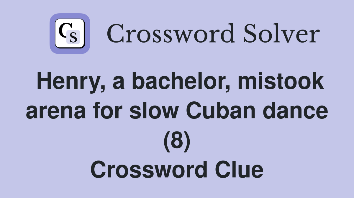 Henry, a bachelor, mistook arena for slow Cuban dance (8) Crossword Clue