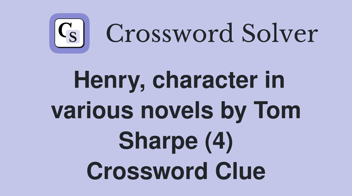 Henry, character in various novels by Tom Sharpe (4) Crossword Clue