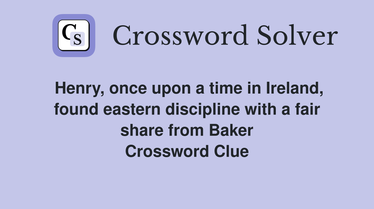 Henry, once upon a time in Ireland, found eastern discipline with a fair share from Baker Crossword Clue