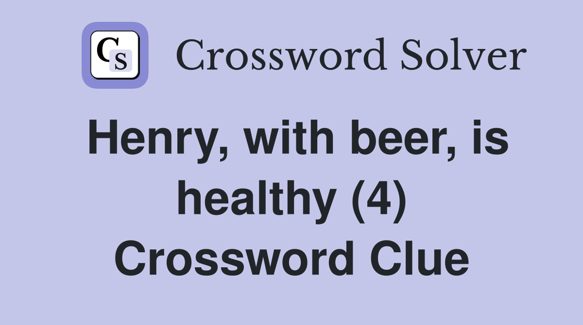 Henry, with beer, is healthy (4) Crossword Clue