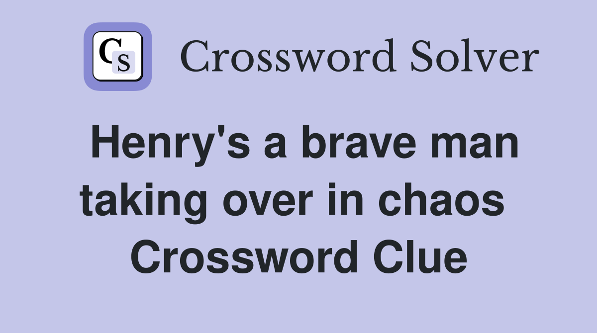 Henry's a brave man taking over in chaos  Crossword Clue