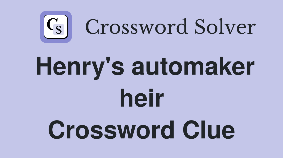 Henry's automaker heir Crossword Clue