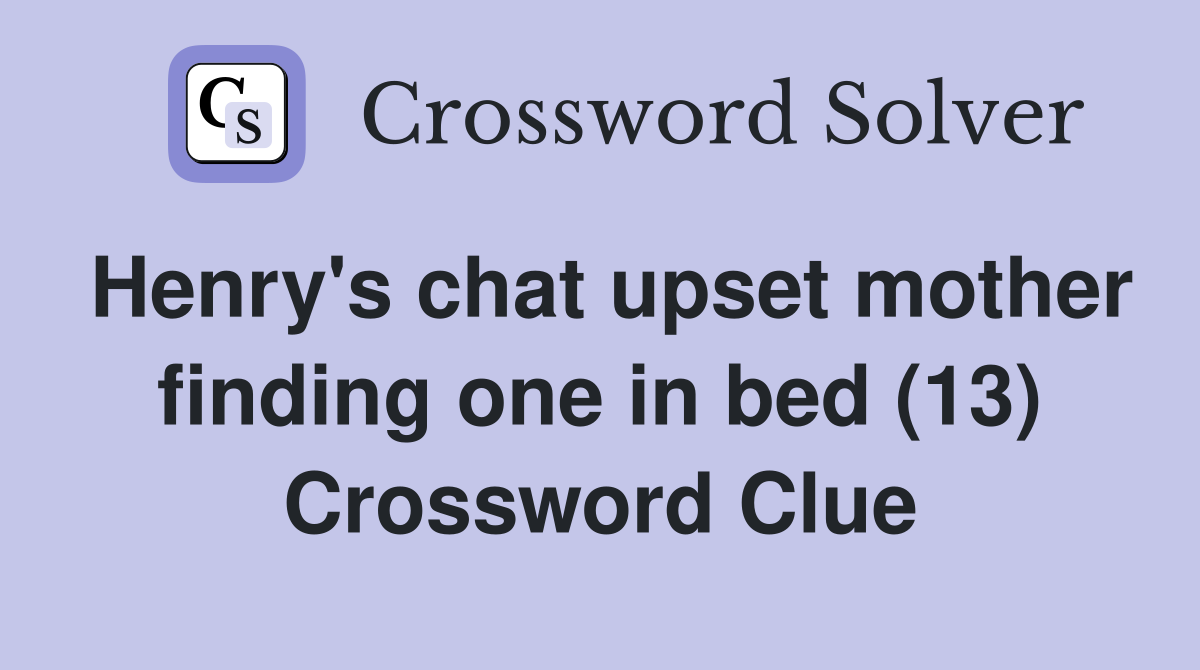 Henry's chat upset mother finding one in bed (13) Crossword Clue