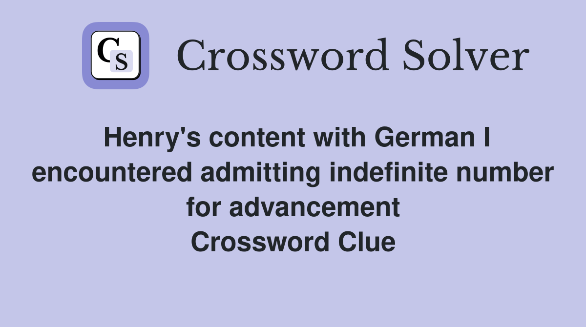 Henry's content with German I encountered admitting indefinite number for advancement Crossword Clue