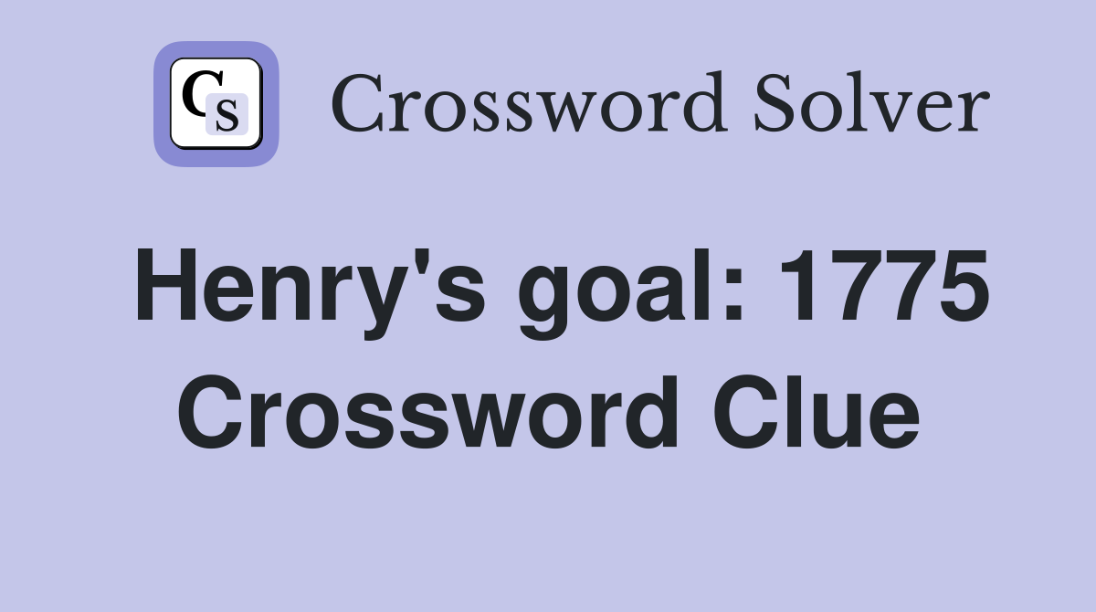 Henry's goal: 1775 Crossword Clue