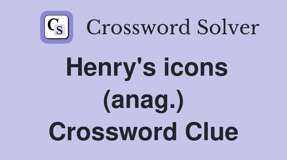 Henry's icons (anag.) Crossword Clue