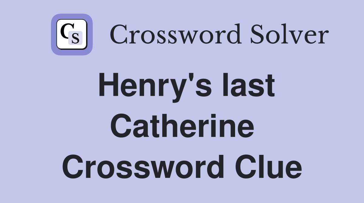 Henry's last Catherine Crossword Clue