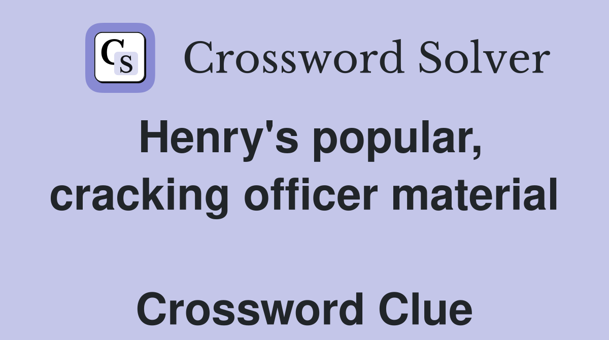 Henry's popular, cracking officer material  Crossword Clue