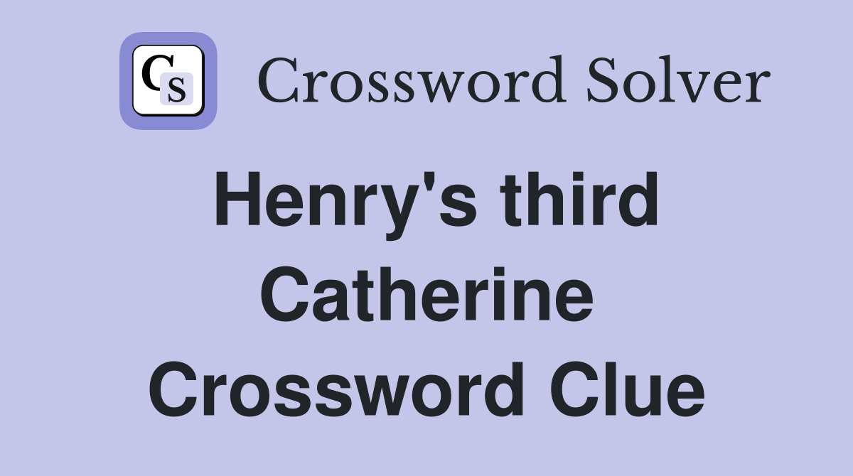 Henry's third Catherine Crossword Clue