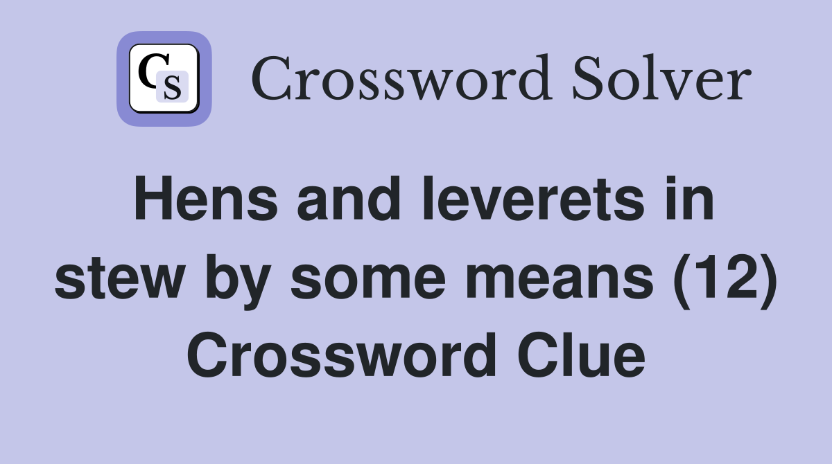 Hens and leverets in stew by some means (12) Crossword Clue